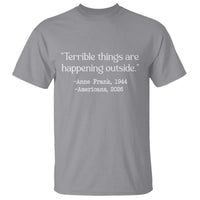 Terrible Things Are Happening Outside T Shirt Anne Frank 1945 Americans 2026 Reflection