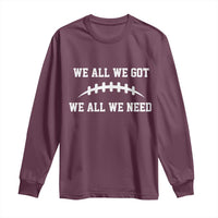 We All We Got We All We Need Motivational Long Sleeve Shirt Football Stitch Graphic Game Day
