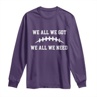 We All We Got We All We Need Motivational Long Sleeve Shirt Football Stitch Graphic Game Day