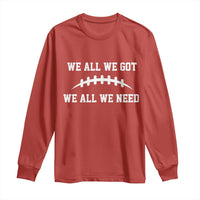 We All We Got We All We Need Motivational Long Sleeve Shirt Football Stitch Graphic Game Day