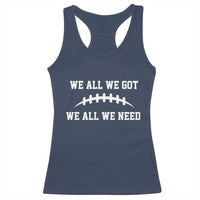 We All We Got We All We Need Motivational Racerback Tank Top Football Stitch Graphic Game Day
