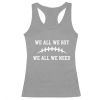 We All We Got We All We Need Motivational Racerback Tank Top Football Stitch Graphic Game Day
