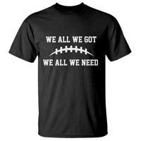 We All We Got We All We Need Motivational T Shirt Football Stitch Graphic Game Day