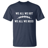 We All We Got We All We Need Motivational T Shirt Football Stitch Graphic Game Day