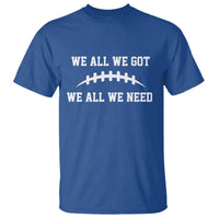 We All We Got We All We Need Motivational T Shirt Football Stitch Graphic Game Day