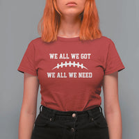 We All We Got We All We Need Motivational T Shirt For Women Football Stitch Graphic Game Day