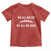 We All We Got We All We Need Motivational Toddler T Shirt Football Stitch Graphic Game Day