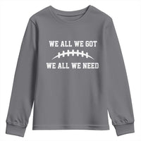 We All We Got We All We Need Motivational Youth Sweatshirt Football Stitch Graphic Game Day