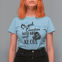Stupid Canadian Wolf Bird Says Ice Out T Shirt For Women Funny Activist Loon Minnesota Rebel