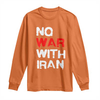No War With Iran Long Sleeve Shirt Anti War Peace Activist Protest Iranian People