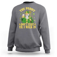 Funny Saint Patrick Drinking Beer Party Humor Sweatshirt The Paddy Don’t Start Til I Walk In St Patricks Day