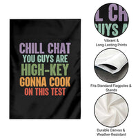 Funny Cool Teacher Testing Day Encouragement Garden Flag Chill Chat You Guys Are High-Key Gonna Cook On This Test