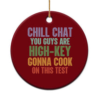 Funny Cool Teacher Testing Day Encouragement Ceramic Ornament Chill Chat You Guys Are High-Key Gonna Cook On This Test