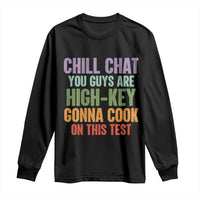 Funny Cool Teacher Testing Day Encouragement Long Sleeve Shirt Chill Chat You Guys Are High-Key Gonna Cook On This Test
