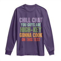 Funny Cool Teacher Testing Day Encouragement Long Sleeve Shirt Chill Chat You Guys Are High-Key Gonna Cook On This Test