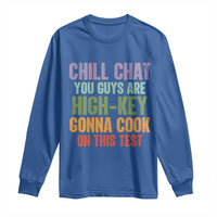 Funny Cool Teacher Testing Day Encouragement Long Sleeve Shirt Chill Chat You Guys Are High-Key Gonna Cook On This Test