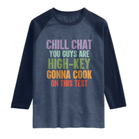 Funny Cool Teacher Testing Day Encouragement Raglan Shirt Chill Chat You Guys Are High-Key Gonna Cook On This Test