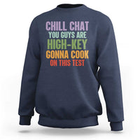 Funny Cool Teacher Testing Day Encouragement Sweatshirt Chill Chat You Guys Are High-Key Gonna Cook On This Test