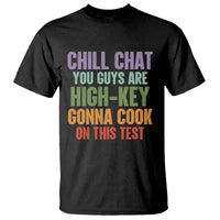 Funny Cool Teacher Testing Day Encouragement T Shirt Chill Chat You Guys Are High-Key Gonna Cook On This Test