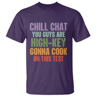 Funny Cool Teacher Testing Day Encouragement T Shirt Chill Chat You Guys Are High-Key Gonna Cook On This Test
