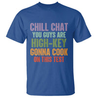 Funny Cool Teacher Testing Day Encouragement T Shirt Chill Chat You Guys Are High-Key Gonna Cook On This Test