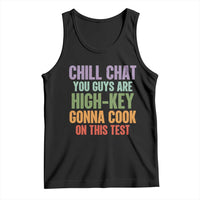 Funny Cool Teacher Testing Day Encouragement Tank Top Chill Chat You Guys Are High-Key Gonna Cook On This Test