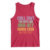 Funny Cool Teacher Testing Day Encouragement Tank Top Chill Chat You Guys Are High-Key Gonna Cook On This Test
