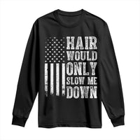 Funny Bald Pride Hair Would Only Slow Me Down Long Sleeve Shirt Distressed Patriotic US Flag Bald Men Joke