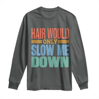 Retro 70s Hair Would Only Slow Me Down Long Sleeve Shirt Vintage Distressed Typography Funny Bald Joke