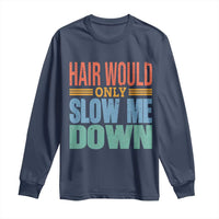 Retro 70s Hair Would Only Slow Me Down Long Sleeve Shirt Vintage Distressed Typography Funny Bald Joke