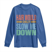 Retro 70s Hair Would Only Slow Me Down Long Sleeve Shirt Vintage Distressed Typography Funny Bald Joke