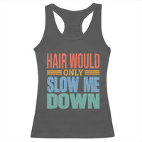 Retro 70s Hair Would Only Slow Me Down Racerback Tank Top Vintage Distressed Typography Funny Bald Joke