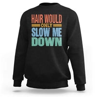 Retro 70s Hair Would Only Slow Me Down Sweatshirt Vintage Distressed Typography Funny Bald Joke