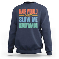 Retro 70s Hair Would Only Slow Me Down Sweatshirt Vintage Distressed Typography Funny Bald Joke