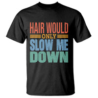Retro 70s Hair Would Only Slow Me Down T Shirt Vintage Distressed Typography Funny Bald Joke