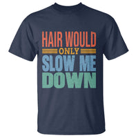 Retro 70s Hair Would Only Slow Me Down T Shirt Vintage Distressed Typography Funny Bald Joke