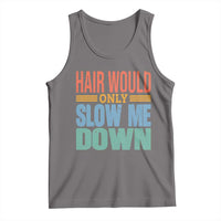 Retro 70s Hair Would Only Slow Me Down Tank Top Vintage Distressed Typography Funny Bald Joke