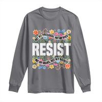 Floral Resist Long Sleeve Shirt Not My President Not My Voice Not My Values Not My Beliefs