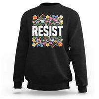 Floral Resist Sweatshirt Not My President Not My Voice Not My Values Not My Beliefs