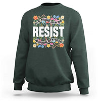 Floral Resist Sweatshirt Not My President Not My Voice Not My Values Not My Beliefs