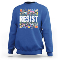 Floral Resist Sweatshirt Not My President Not My Voice Not My Values Not My Beliefs