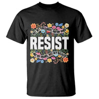 Floral Resist T Shirt Not My President Not My Voice Not My Values Not My Beliefs