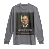 Theodore Teddy Roosevelt Patriotic Long Sleeve Shirt Patriotism Means To Stand By The Country
