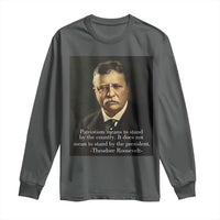 Theodore Teddy Roosevelt Patriotic Long Sleeve Shirt Patriotism Means To Stand By The Country