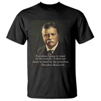 Theodore Teddy Roosevelt Patriotic T Shirt Patriotism Means To Stand By The Country