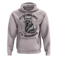 St Patricks Day Raccoon Meme Hoodie If I Shenan Once I'll Shenanigan