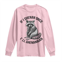 St Patricks Day Raccoon Meme Long Sleeve Shirt If I Shenan Once I'll Shenanigan