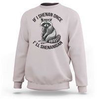 St Patricks Day Raccoon Meme Sweatshirt If I Shenan Once I'll Shenanigan