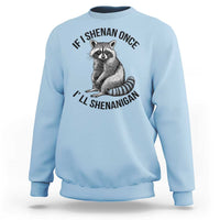 St Patricks Day Raccoon Meme Sweatshirt If I Shenan Once I'll Shenanigan