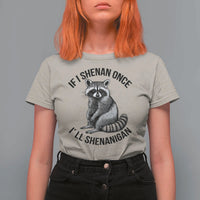 St Patricks Day Raccoon Meme T Shirt For Women If I Shenan Once I'll Shenanigan